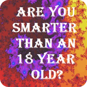Smarter than an 18 year old?