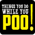 Things You Do While You Poo