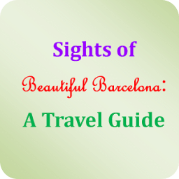 Sights of Beautiful Barcelona A Travel Guide