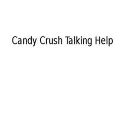 Candy Crush Talking Help